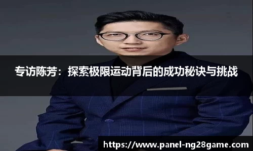 专访陈芳：探索极限运动背后的成功秘诀与挑战